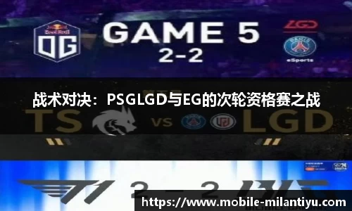 战术对决：PSGLGD与EG的次轮资格赛之战