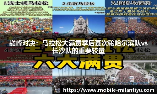 巅峰对决：马拉松大满贯季后赛次轮哈尔滨队vs长沙队的重要较量