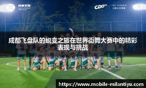 成都飞盘队的蜕变之旅在世界街舞大赛中的精彩表现与挑战