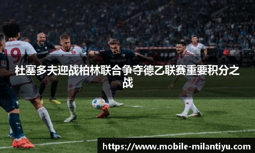 杜塞多夫迎战柏林联合争夺德乙联赛重要积分之战